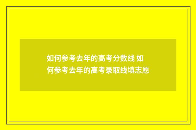 如何参考去年的高考分数线 如何参考去年的高考录取线填志愿
