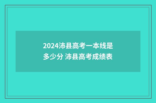 2024沛县高考一本线是多少分 沛县高考成绩表
