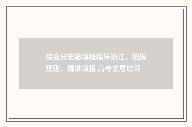 综合分志愿填报指导浙江，把握规则，精准填报 高考志愿综评