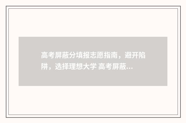 高考屏蔽分填报志愿指南，避开陷阱，选择理想大学 高考屏蔽啥意思