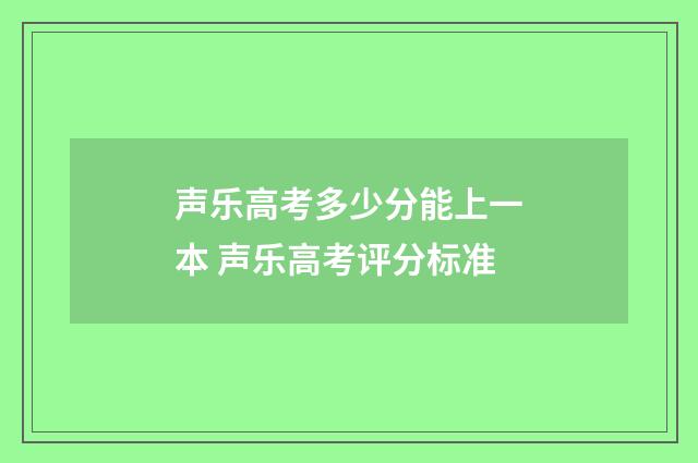 声乐高考多少分能上一本 声乐高考评分标准