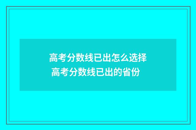 高考分数线已出怎么选择 高考分数线已出的省份