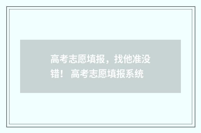 高考志愿填报，找他准没错！ 高考志愿填报系统