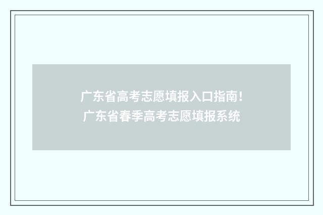 广东省高考志愿填报入口指南！ 广东省春季高考志愿填报系统