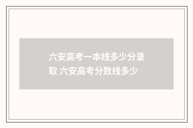 六安高考一本线多少分录取 六安高考分数线多少