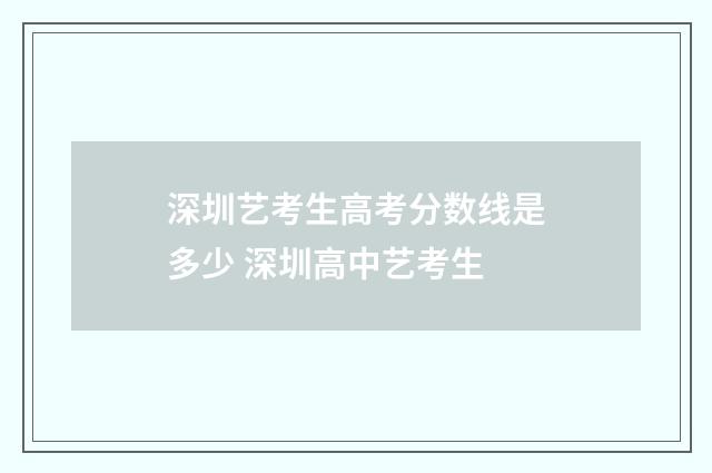 深圳艺考生高考分数线是多少 深圳高中艺考生