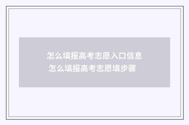 怎么填报高考志愿入口信息 怎么填报高考志愿填步骤