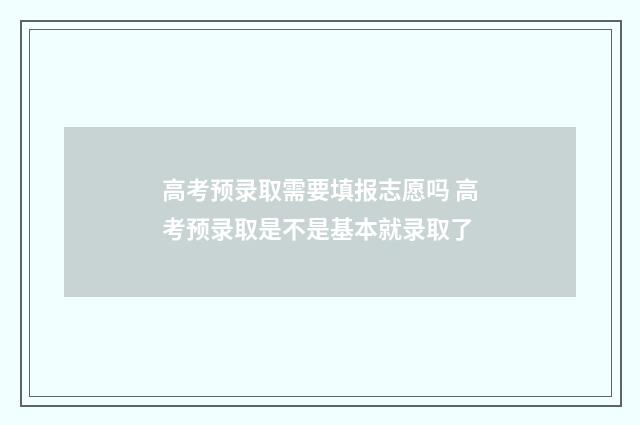 高考预录取需要填报志愿吗 高考预录取是不是基本就录取了