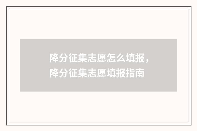 降分征集志愿怎么填报,降分征集志愿填报指南