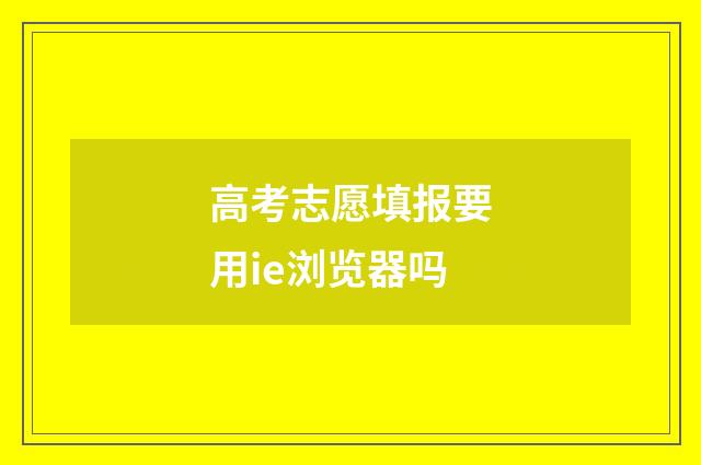 高考志愿填报要用ie浏览器吗