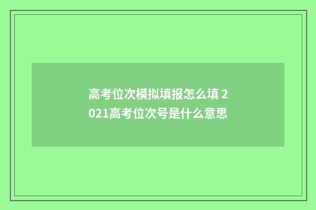 高考位次模拟填报怎么填 2021高考位次号是什么意思