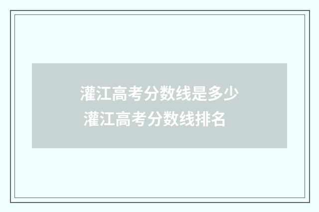 灌江高考分数线是多少 灌江高考分数线排名
