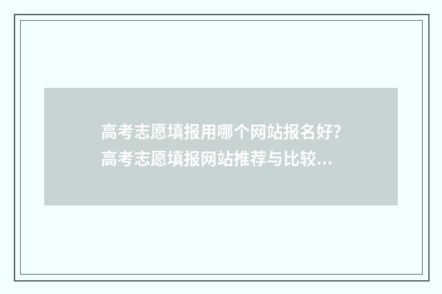 高考志愿填报用哪个网站报名好?高考志愿填报网站推荐与比较 高考志愿填报用哪个浏览器比较好官网回答