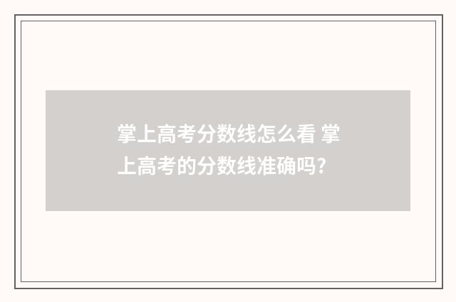 掌上高考分数线怎么看 掌上高考的分数线准确吗?