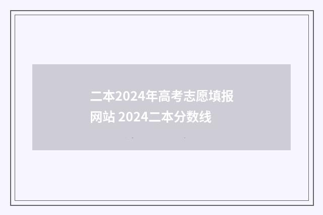 二本2024年高考志愿填报网站 2024二本分数线