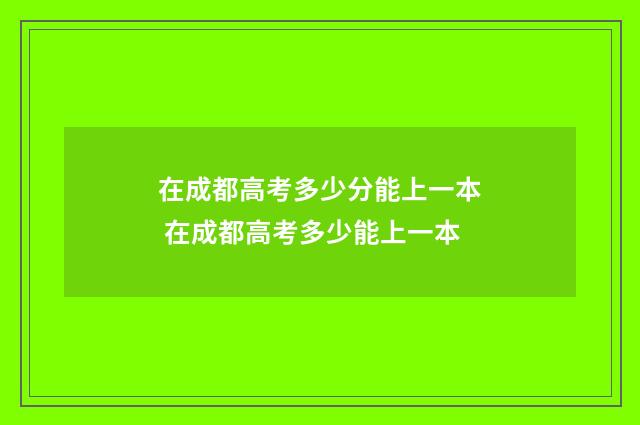 在成都高考多少分能上一本 在成都高考多少能上一本