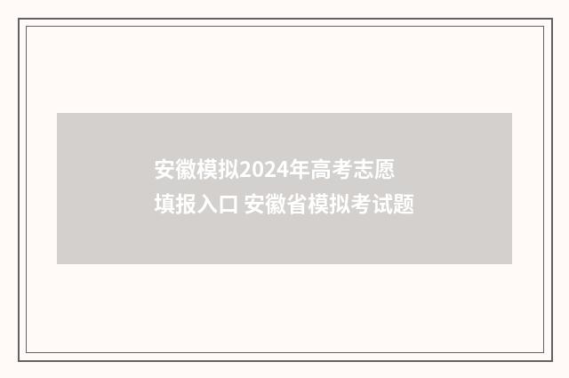 安徽模拟2024年高考志愿填报入口 安徽省模拟考试题