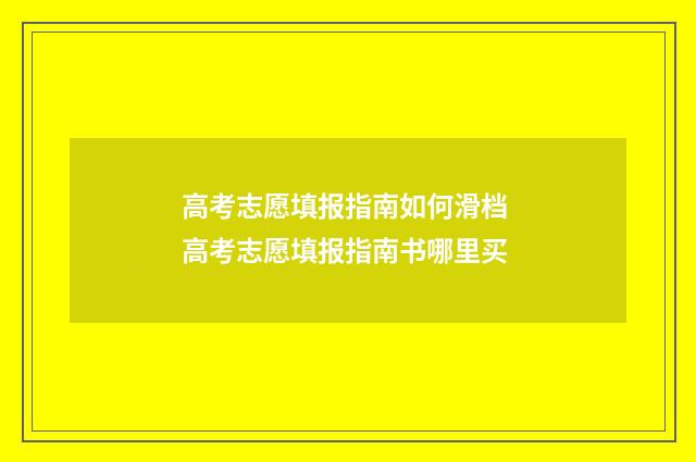 高考志愿填报指南如何滑档 高考志愿填报指南书哪里买