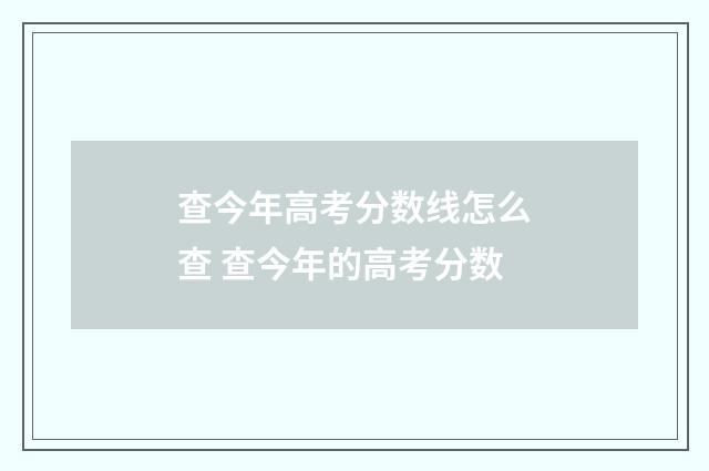 查今年高考分数线怎么查 查今年的高考分数