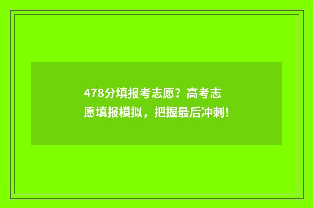 478分填报考志愿?高考志愿填报模拟,把握最后冲刺!