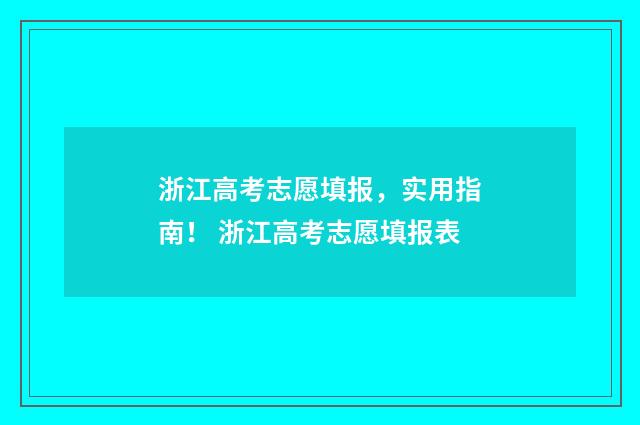 浙江高考志愿填报，实用指南！ 浙江高考志愿填报表