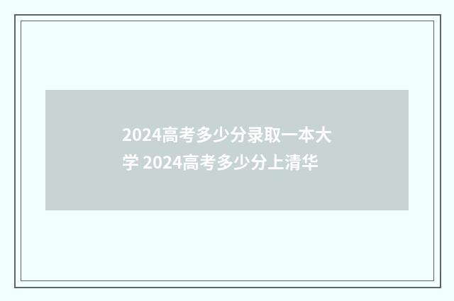 2024高考多少分录取一本大学 2024高考多少分上清华