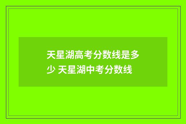 天星湖高考分数线是多少 天星湖中考分数线
