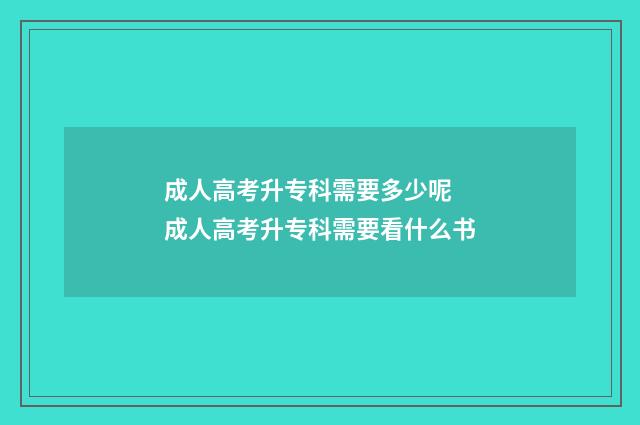 成人高考升专科需要多少呢 成人高考升专科需要看什么书