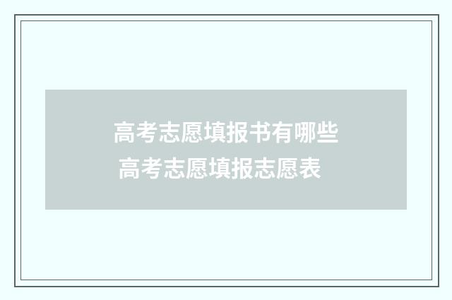高考志愿填报书有哪些 高考志愿填报志愿表