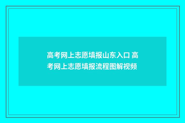 高考网上志愿填报山东入口 高考网上志愿填报流程图解视频