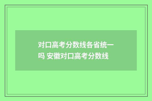 对口高考分数线各省统一吗 安徽对口高考分数线