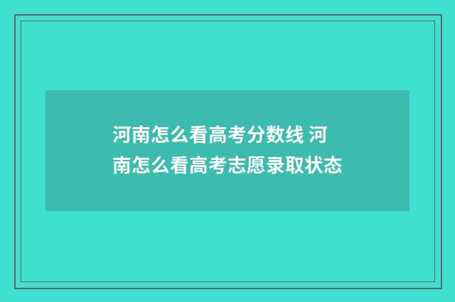 河南怎么看高考分数线 河南怎么看高考志愿录取状态