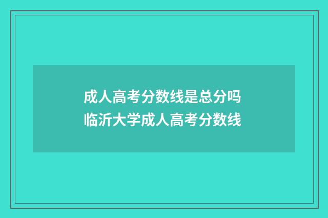 成人高考分数线是总分吗 临沂大学成人高考分数线