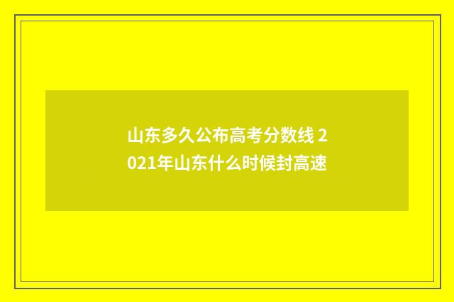 山东多久公布高考分数线 2021年山东什么时候封高速