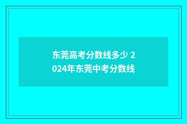 东莞高考分数线多少 2024年东莞中考分数线