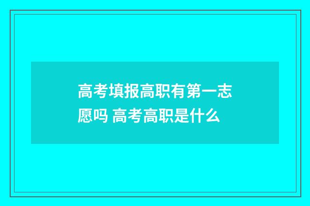 高考填报高职有第一志愿吗 高考高职是什么