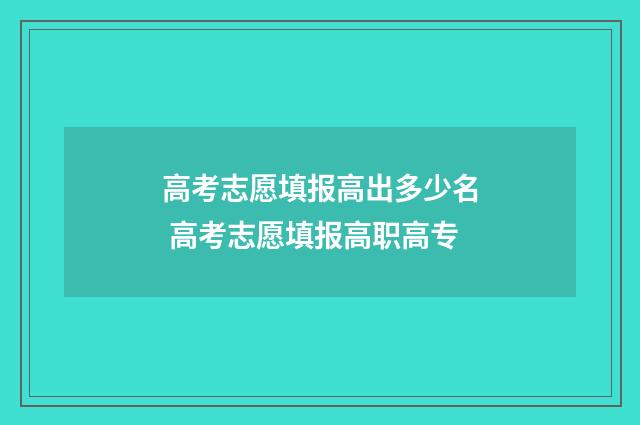 高考志愿填报高出多少名 高考志愿填报高职高专