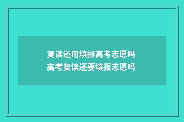 复读还用填报高考志愿吗 高考复读还要填报志愿吗
