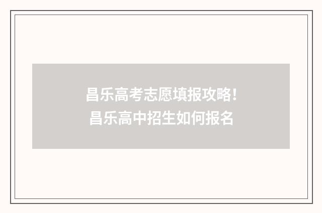 昌乐高考志愿填报攻略！ 昌乐高中招生如何报名
