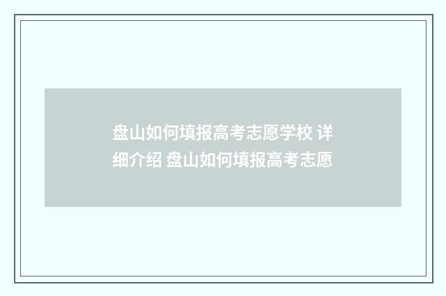 盘山如何填报高考志愿学校 详细介绍 盘山如何填报高考志愿