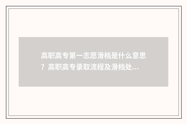 高职高专第一志愿滑档是什么意思?高职高专录取流程及滑档处理方法 高职高专第一志愿