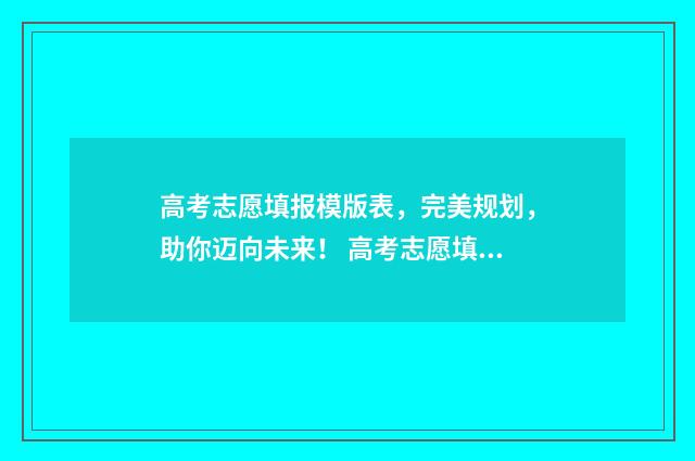 高考志愿填报模版表,完美规划,助你迈向未来! 高考志愿填报模拟投档