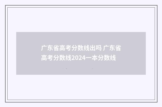 广东省高考分数线出吗 广东省高考分数线2024一本分数线