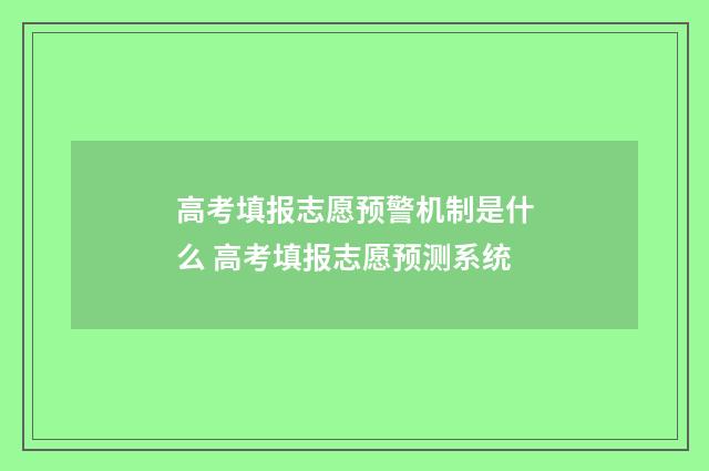 高考填报志愿预警机制是什么 高考填报志愿预测系统
