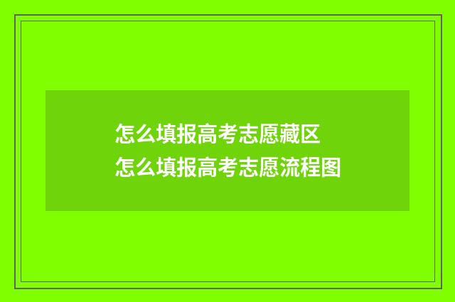 怎么填报高考志愿藏区 怎么填报高考志愿流程图