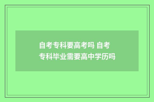 自考专科要高考吗 自考专科毕业需要高中学历吗