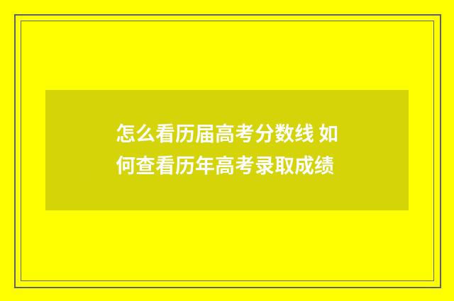 怎么看历届高考分数线 如何查看历年高考录取成绩