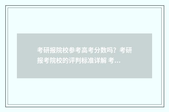 考研报院校参考高考分数吗？考研报考院校的评判标准详解 考研报考学校填什么