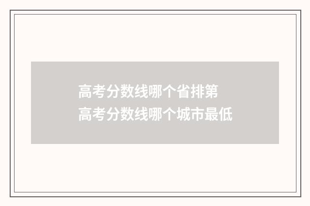 高考分数线哪个省排第 高考分数线哪个城市最低