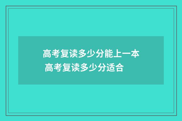 高考复读多少分能上一本 高考复读多少分适合